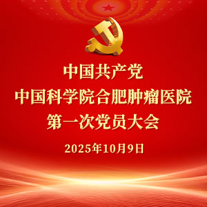 中國(guó)共產(chǎn)黨中國(guó)科學(xué)院合肥腫瘤醫(yī)院 第一次黨員大會(huì)